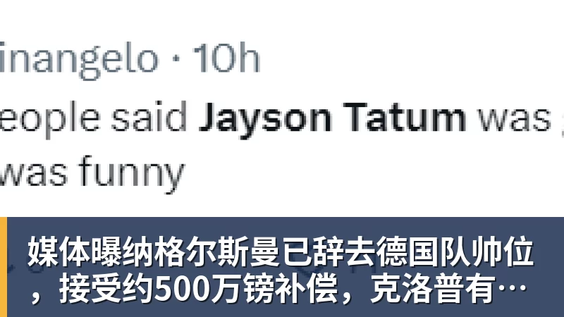 媒体曝纳格尔斯曼已辞去德国队帅位，接受约500万镑补偿，克洛普有望救火